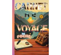 CARNET DE VOYAGE DE POCHE: Votre compagnon idéal pour capturer chaque instant de vos aventures; Planifiez, notez, revivez : un carnet conçu pour les voyageurs passionnés