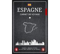 Carnet de Voyage Espagne: Planifiez votre séjour et écrivez vos plus beaux souvenirs / Un compagnon idéal pour organiser chaque étape et revivre votre aventure espagnole