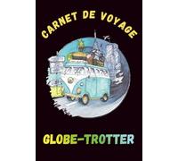 Carnet de Voyage Globe-Trotter: Le compagnon idéal pour immortaliser chaque voyage, road trip, vacance ou aventure autour du monde.