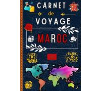 Carnet de voyage Maroc: Le compagnon idéal pour organiser votre séjour, noter vos découvertes et garder des souvenirs mémorables du Maroc