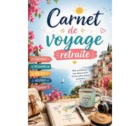 Carnet de voyage retraite: Journal de voyage à remplir pour retraités - Souvenirs de vacances, road trips et escapades - Cadeau retraite original