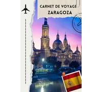 Carnet de Voyage Zaragoza: Un journal complet pour souvenirs, listes de voyage et photos dans la ville historique de Zaragoza