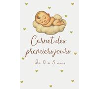 Carnet Des Premiers Jours: Le Suivi Journalier de Bébé de 0 à 3 mois : Journal de Bord Quotidien à Remplir