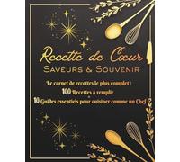 Carnet des Recettes de Cœur: 100 Recettes à remplir & 10 Guides essentiels pour cuisiner comme un Chef: Le Cadeau unique pour votre passionné(e) de cuisine.