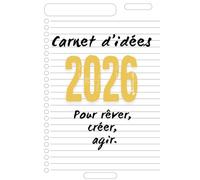 Carnet d'idées 2026 - Pour rêver, créer, agir: Notes, projets et inspirations pour l’année à venir