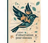 Carnet d'observation pour oiseaux: Guide complet pour l'ornithologie amateur et l'identification des espèces, Journal de bord pour passionnés de ... pour observer et protéger la faune ailée