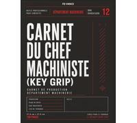 Carnet du Chef machiniste (Key Grip): Carnet professionnel pour le montage de machinerie, le suivi des équipements, les notes de sécurité et le flux ... cinématographiques et télévisuelles.