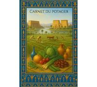 Carnet du potager: Les jardins du Nil : planification du potager, organisation, semis, floraisons, et récoltes : carnet à remplir.