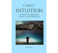 Carnet Intuition: Un espace pour apprendre à écouter ce qui sait déjà en toi