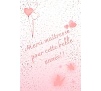 Carnet Merci maîtresse pour cette belle année!!: Carnet ligné de 100 pages