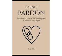 Carnet Pardon: Journal introspectif pour se libérer du passé et retrouver la paix