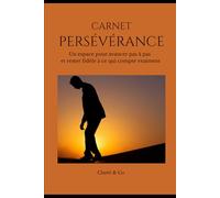 Carnet Persévérance: Un espace pour avancer pas à pas et rester fidèle à ce qui compte vraiment