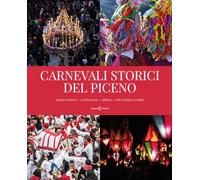 Carnevali storici del piceno. Ascoli Piceno, Castignano, Offida, Pito, Pozza e Umito. Ediz. illustrata