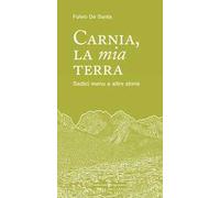 Carnia la mia terra. Sedici menu e altre storie