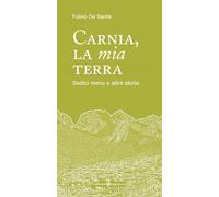 Carnia la mia terra. Sedici menu e altre storie