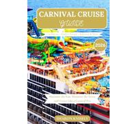 CARNIVAL CRUISE GUIDE 2026: Maximize the Fun, Minimize the Stress, and Cruise Like a Carnival Pro