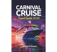 CARNIVAL CRUISE Travel Guide 2026: Discover Must-See Destinations with Full-Color Maps, Onboard Dining Insights, Shore Excursions, and Itineraries to Help Plan Your Ideal Voyage from Major Ports.