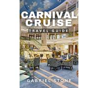CARNIVAL CRUISE TRAVEL GUIDE 2026: Your Ultimate Step-By-Step Companion to Stress-Free Sailing, Hidden Ship Secrets, and Unforgettable Caribbean Adventures
