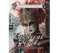 Carnival Masks: A Greyscale Adult Coloring Book with Beautiful and Relaxing Masquerade Masks, Celebrating the Carnival of Venice and Mardi Gras