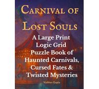 Carnival of Lost Souls: A Large Print Logic Grid Puzzle Book of Haunted Carnivals, Cursed Fates & Twisted Mysteries For Adults: Solve Chilling Logic ... Rides, Fortune Tellers, and Lost Souls