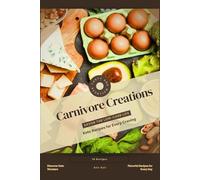 Carnivore Creations: Savor the Low-Carb Life, Keto Recipes for Every Craving