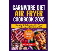 Carnivore Diet Air Fryer Cookbook 2025: Simple & Delicious Air-Fried Meat Recipes for Every Day