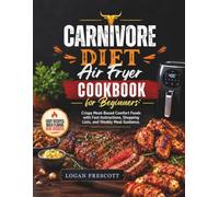 Carnivore Diet Air Fryer Cookbook for Beginners: Crispy Meat-Based Comfort Foods with Fast Instructions, Shopping Lists, and Weekly Meal Guidance