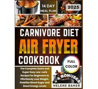 Carnivore Diet Air Fryer Cookbook (Full Color Edition): The Complete Quick and Super Easy Low-Carb Recipes for Beginners to Effortlessly Lose Weight, Stabilize Blood Sugar and Boost Energy Levels