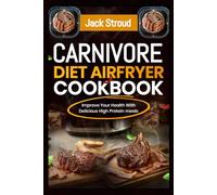 Carnivore Diet Arfryer Cookbook: Improve Your Health With Delicious High Protein meals