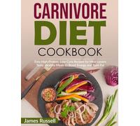 Carnivore Diet Cookbook: Easy High-Protein, Low-Carb Recipes for Meat Lovers Tasty, Healthy Meals to Boost Energy and Burn Fat