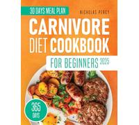Carnivore Diet Cookbook for Beginners 2025: Boost Your Metabolism and Reclaim Your Physical Well-Being: Reduce Constant Hunger and Lose Weight with an Effective Meal Plan