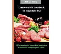 Carnivore Diet Cookbook for Beginners 2025: Effortless Basics for cooking Meat with Confidence, simplicity and Flavor