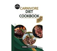 Carnivore Diet Cookbook For Beginners 2025: The 170 Quick, Easy to Cook, High Protein and Low Carbs Delicious Carnivore Recipes For Effective Weight Loss & Energy Boost to Transform Your Health