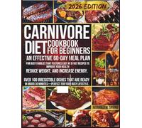 Carnivore Diet Cookbook For Beginners: An Effective 60-Day Meal Plan for Busy Families that Features Easy and Fast Recipes to Improve Your Health, Reduce Weight, and Increase Energy