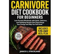 Carnivore Diet Cookbook For Beginners: Lose Pounds Effortlessly with Quick, Delicious, and Satisfying Recipes that Supercharge Your Energy and Help You Feel Great | Includes 120-Day Meal Plan