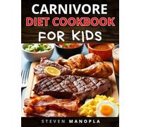 Carnivore Diet Cookbook for Kids: Fun & Easy Meat-Based Recipes Kids Love Simple, High-Protein, and Family-Approved Meals!