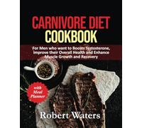 Carnivore Diet Cookbook with meal planner: For Men who want to Boosts Testosterone, improve their Overall Health and Enhance Muscle Growth and Recovery