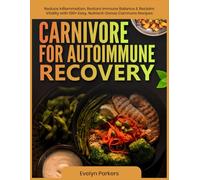 CARNIVORE DIET FOR AUTOIMMUNE RECOVERY: Reduce Inflammation, Restore Immune Balance and Reclaim Vitality with 100+ Easy, Nutrient-Dense Recipes