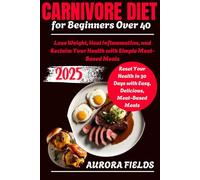 Carnivore Diet for Beginners Over 40: Lose Weight, Heal Inflammation, and Reclaim Your Health with Simple Meat-Based Meals