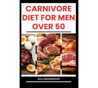 CARNIVORE DIET FOR MEN OVER 50: Delicious High-Protein Recipes to Boost Energy in Seniors