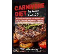 CARNIVORE DIET FOR WOMEN OVER 50: Nutritional Strategies for Seniors Over 50 to Transform Weight Loss, Optimal Health, and Healing through Meat