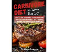 CARNIVORE DIET FOR WOMEN OVER 50: Nutritional Strategies for Seniors Over 50 to Transform Weight Loss, Optimal Health, and Healing through Meat