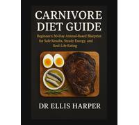 Carnivore Diet Guide: Beginner’s 30-Day Animal-Based Blueprint for Safe Results, Steady Energy, and Real-Life Eating