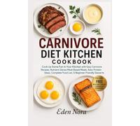 Carnivore Diet Kitchen Cookbook: Cook Up Some Fun in Your Kitchen with Easy Carnivore Recipes, Nutrient-Dense Meat-Based Meals, Keto Protein Ideas, Complete Food List, & Beginner-Friendly Desserts