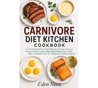 Carnivore Diet Kitchen Cookbook: Cook Up Some Fun in Your Kitchen with Easy Carnivore Recipes, Nutrient-Dense Meat-Based Meals, Keto Protein Ideas, Complete Food List, & Beginner-Friendly Desserts