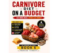 CARNIVORE DIET ON A BUDGET: Eat More Meat, Spend Less Money with Smart Shopping, Affordable Meals Plans, Budget-Friendly Recipes, and Simple Strategies for Sustainable Carnivore Living.
