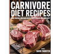 Carnivore Diet Recipes: High-Protein, Low-Carb Recipes for Strength and Simplicity