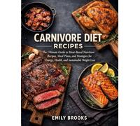 Carnivore Diet Recipes: The Ultimate Guide to Meat-Based Nutrition: Recipes, Meal Plans, and Strategies for Energy, Health, and Sustainable Weight Loss
