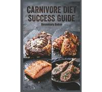 Carnivore Diet Success Guide: A Comprehensive Anti-Inflammatory Meat-Based Meal Plan for Reducing Inflammation with a Meat-Focused Approach