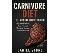 Carnivore Diet: The Essential Beginner’s Guide: Simple. Powerful. Life-Changing.